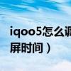 iqoo5怎么调整熄屏时间（iqoo7怎么设置熄屏时间）
