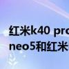 红米k40 pro和iqooneo5哪个拍照好（iqooneo5和红米k40Pro哪个好）