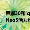 荣耀30和iqoo5哪个好（荣耀50SE和iQOONeo5活力版哪个好）