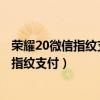 荣耀20微信指纹支付怎么不管用（荣耀50Pro微信怎么设置指纹支付）