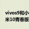 vivos9和小米10对比哪个好(vivoS9e和小米10青春版哪个好) vivos9和小米10对比哪个好(vivoS9e和小米10青春版哪个好)