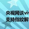 央视网谈vivo x70pro参数（vivoX70Pro 支持指纹解锁吗）