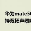 华为mate50 pro双扬声器(华为mate50支持双扬声器吗) 华为mate50 pro双扬声器(华为mate50支持双扬声器吗)