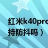 红米k40pro能不能防抖（红米K40游戏版支持防抖吗）