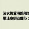 洗衣机受潮跳闸怎么办（问问潮湿洗衣机跳闸是什么原因 需要注意哪些细节）