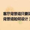 客厅背景墙只要简单耐看怎么设计（客厅背景墙如何好 客厅背景墙如何设计）