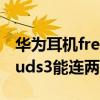 华为耳机freebuds3功能键位置（华为freebuds3能连两部手机吗）