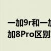 一加9r和一加8pro哪个值得买（一加9R和一加8Pro区别对比）