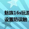 魅族16s玩游戏怎么防误触（魅族18pro怎么设置防误触）