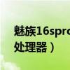 魅族16spro处理器（魅族18SPro搭载什么处理器）