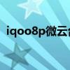 iqoo8p微云台怎么用(iqoo8有微云台吗) iqoo8p微云台怎么用(iqoo8有微云台吗)