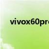 vivox60pro重量（vivoX60t机身重量）