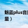 魅蓝plus音量怎么调（魅蓝Blus 怎么调节音量）