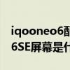 iqooneo6配置屏幕是什么材质（iQOONeo6SE屏幕是什么材质）