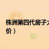 株洲第四代房子大概多少钱一平（谁可以告诉我株洲新房房价）