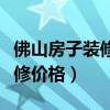佛山房子装修最低价格（小白求问佛山房子装修价格）