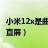 小米12x是曲屏还是直屏（小米12是曲屏还是直屏）