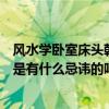 风水学卧室床头朝向哪里好（请教卧室风水、床头朝向风水是有什么忌讳的吗 大神教教该怎么摆放呢）