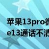 苹果13pro微信视频通话画质不清晰（iPhone13通话不清晰怎么办）