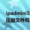 ipadmini5怎么压缩文件（iPadmini6可以压缩文件吗）
