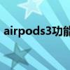 airpods3功能受限（AirPods3有哪些功能）