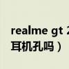 realme gt 2 pro参数耳机孔（realmeGT有耳机孔吗）