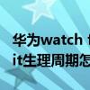 华为watch fit时间在哪里设置（华为watchfit生理周期怎么设置）