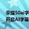 荣耀50ai字幕翻译日语吗（荣耀50pro怎么开启AI字幕）