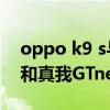 oppo k9 s与realme neo2t（oppok9pro和真我GTneo2T哪个好）