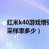 红米k40游戏增强版屏幕采样率（红米k40游戏增强版触控采样率多少）