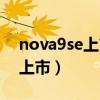 nova9se上市时间（华为nova9se什么时候上市）