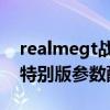 realmegt战神特别版价格(realmeGT战神特别版参数配置) realmegt战神特别版价格(realmeGT战神特别版参数配置)