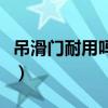 吊滑门耐用吗（吊滑门怎么样知道的亲告诉下）