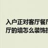 入户正对客厅餐厅玄关隔断效果图（你好我入户门正对着餐厅的墙怎么装饰挂什么挂件好呢）