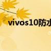 vivos10防水测试（vivos10支持防水吗）