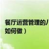 餐厅运营管理的八大体系（餐厅管理制度设定 餐厅管理制度如何做）