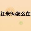 红米9a怎么在游戏里截图（红米9a怎么截图）