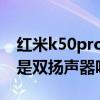红米k50pro有对称式双扬声器吗（红米K50是双扬声器吗）