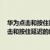 华为点击和按住延迟短好还是长好（华为荣耀7如何调整点击和按住延迟的时间）