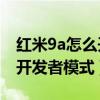 红米9a怎么开开发者选项（红米9A如何进入开发者模式）