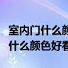 室内门什么颜色好看实用（我想知道室内门做什么颜色好看）