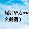 深圳华为matex2怎么截图（华为MateX2怎么截图）