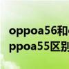 oppoa56和oppoa55哪个好（oppoa56和oppoa55区别是什么）