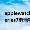 applewatch3鐢垫睜瀹归噺(applewatchseries7电池容量多少) applewatch3鐢垫睜瀹归噺(applewatchseries7电池容量多少)