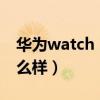 华为watch 3外观展示（华为watch3外观怎么样）