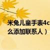 米兔儿童手表4c 怎么添加联系人（米兔儿童电话手表4c怎么添加联系人）