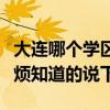 大连哪个学区房比较好(大连哪个学区房好麻烦知道的说下) 大连哪个学区房比较好(大连哪个学区房好麻烦知道的说下)