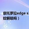 摩托罗拉edge s30是指纹解锁吗（摩托罗拉Edge20支持指纹解锁吗）