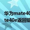华为mate40e怎么设置虚拟返回键（华为mate40e返回键怎么设置）