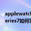 applewatch实时监测心率（AppleWatchSeries7如何实时监测心跳）